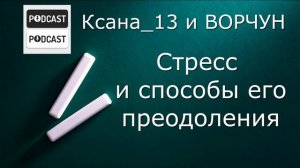 Подкаст №4 | Стресс и способы его преодоления| Ксана_13 и ВОРЧУН