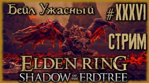 ELDEN RING - Shadow of the Erdtree [СТРИМ №36] ДРАКОН БЕЙЛ УЖАСНЫЙ. ИЩЕМ К НЕМУ ПУТЬ И ТРАИМ.