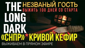 ВЫЖИТЬ 100 ДНЕЙ СО СТАРТА✮«СНПР» КРИВОЙ КЕФИР✮THE LONG DARK✮v2.27