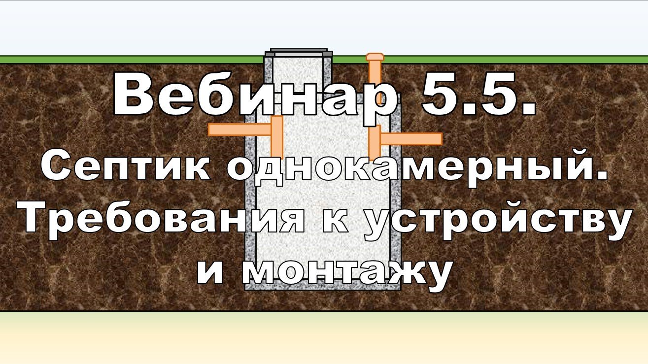 Вебинар 5.5. Септик классический однокамерный. Требования к устройству и монтажу