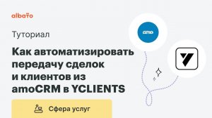 Интеграция YCLIENTS и amoCRM | Как автоматизировать передачу сделок и клиентов из amoCRM в YCLIENTS