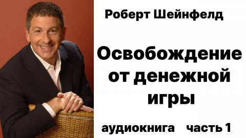 Роберт Шейнфелд Освобождение от Денежной Игры Часть 1. Аудиокнига