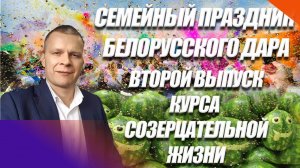 СЕМЕЙНЫЙ ПРАЗДНИК БЕЛОРУССКОГО ДАРА. ВТОРОЙ ВЫПУСК КУРСА СОЗЕРЦАТЕЛЬНОЙ ЖИЗНИ