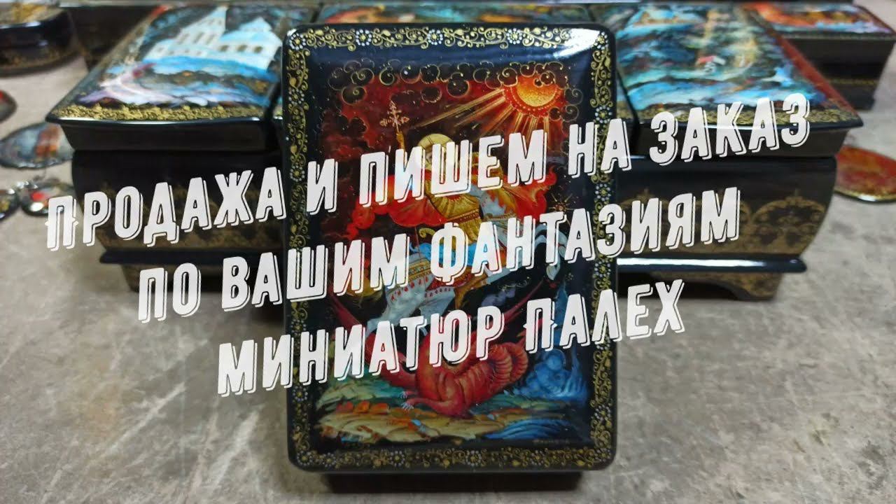 Продажа и пишем на заказ по вашим фантазиям миниатюр Палех в мастерской Три Художника