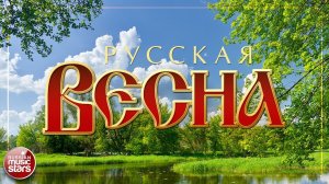 РУССКАЯ ВЕСНА ❀  ДУШЕВНЫЕ РУССКИЕ ПЕСНИ