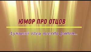 Юмор про отцов: лучший отец всегда рядом…