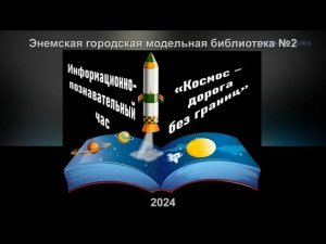 Информационно-познавательный час «Космос – дорога без границ». ЭГМБ №2