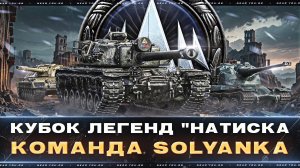 ОТБОР №1 на КУБОК ЛЕГЕНД "НАТИСКА" WoT! Команда SOLYANKA