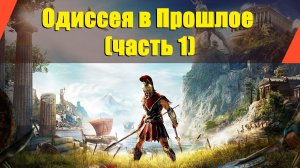 Assassin’s Creed: Odyssey - "Одиссея в Прошлое"  (часть 1)