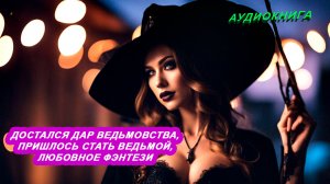 Получила ведьмовской дар, пришлось стать ведьмой, любовное фэнтези, городское фэнтези, аудиокнига