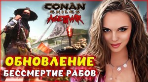 Conan Exiles - ОБНОВЛЕНИЕ! БЕССМЕРТИЕ РАБОВ И НОВОЕ СОБЫТИЕ В Age of War