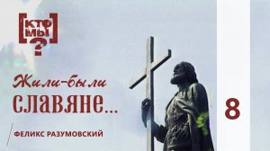 КТО МЫ? || ЖИЛИ-БЫЛИ СЛАВЯНЕ || 8
