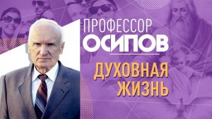 ПРОФЕССОР ОСИПОВ: ДУХОВНАЯ ЖИЗНЬ. ДЛЯ ЧЕГО ОНА НУЖНА?