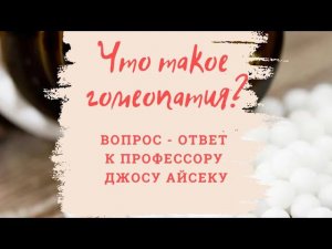 Что такое гомеопатия ? Серия вопрос-ответ к профессору Джосу Айсеку