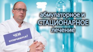 ? В чем разница проведения амбулаторного и стационарного лечения? ?