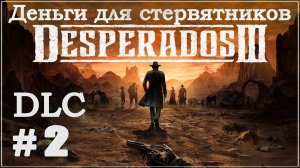 Desperados III 3. Прохождение DLC (Дополнение). Деньги для стервятников - Часть 2. #Desperados3