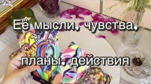 ♀️Её мысли, чувства, планы, действия. Гадание на картах