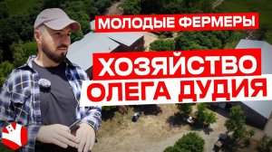 Хозяйство Олега Дудия. Молодые фермеры | КУЛЬТИВАТОР