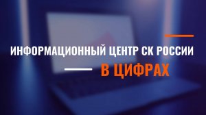 ИНФОРМАЦИОННЫЙ ЦЕНТР СК РОССИИ В ЦИФРАХ