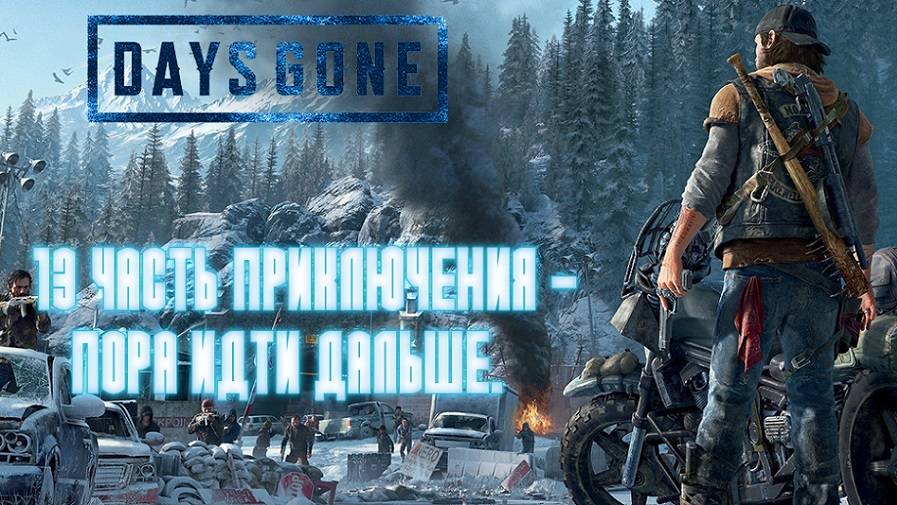 DAYS GONE: 13 ЧАСТЬ ПРИКЛЮЧЕНИЯ - ПОРА ИДТИ ДАЛЬШЕ.