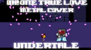 Oh! One True Love (Metal Cover) - Undertale