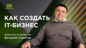 Как создать ИТ-бизнес. Интервью директора по развитию Виталия Серегина