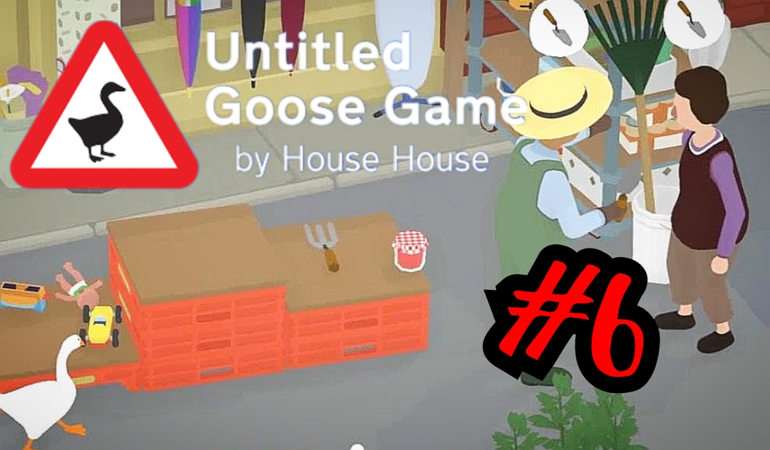 ГУСЬ СБЫВАЕТ КРАДЕНОЕ # Untitled Goose Game # Прохождение # 6