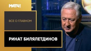 «Все о главном». Ринат Билялетдинов