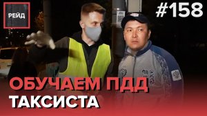 ТАКСИСТ ПРИЗНАЛ ВИНУ В ДТП ПОСЛЕ ЛЕКЦИИ О ПРАВИЛАХ ДОРОЖНОГО ДВИЖЕНИЯ - РЕЙД  158