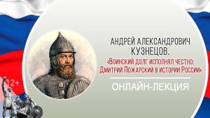 «Воинский долг исполнял честно: Дмитрий Пожарский в истории России» (онлайн-лекция А.А. Кузнецова)