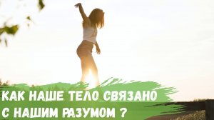 Как наше тело связано с нашим разумом?