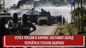 Успех России в Африке заставил Запад перейти в глухую оборону