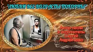 ЛЮБВИ ВСЕ ВОЗРАСТЫ ПОКОРНЫ  (шуточно-ироническая песня)