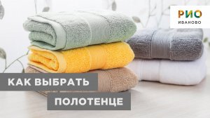 Какое полотенце купить? Большой выбор полотенец в ТЦ РИО Иваново. Как выбрать хорошее полотенце?