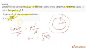 Statement-1 : Two satellites of mass `3 M` and `M` orbit the earth in circular orbits of radii `r`