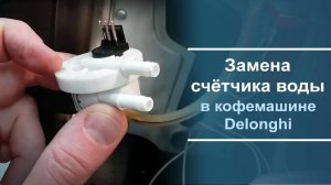 Замена счётчика воды на кофемашине Delonghi.