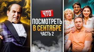 ЧТО ПОСМОТРЕТЬ В СЕНТЯБРЕ 2024 \ ЧАСТЬ 2