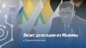 Визит делегации из Мьянмы в Тушинский комплекс РХТУ им. Д.И. Менделеева