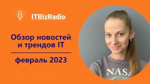 ITBizRadio - Обзор новостей и трендов в IT: февраль 2023 года