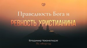 Праведность Бога и ревность христианина — Владимир Чохонелидзе | Церковь Свет Воскресения