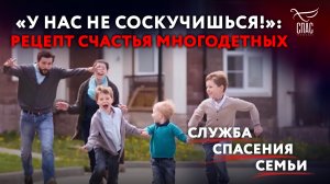 "У НАС НЕ СОСКУЧИШЬСЯ!": РЕЦЕПТ СЧАСТЬЯ МНОГОДЕТНЫХ. СЛУЖБА СПАСЕНИЯ СЕМЬИ