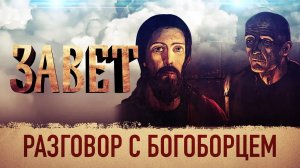 ЗАВЕТ. РАЗГОВОР С БОГОБОРЦЕМ