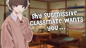 18+ ASMR | Your Shy Submissive classmate wants you...  [SPICY] [Pervy] [Cute] boyfriend ASMR RP