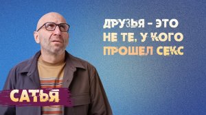 Сатья. Друзья - это не те, у кого прошел секс.