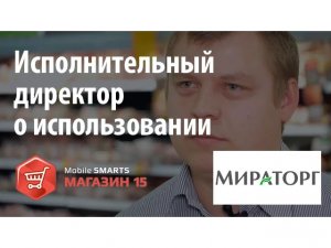 Мираторг: исполнительный директор подробно о использовании «Mobile SMARTS: Магазин 15» | Клеверенс