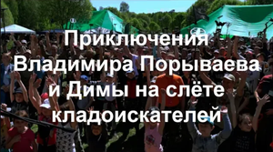 Приключения Владимира Порываева и Димы на слёте кладоискателей