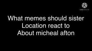 What memes should sister location react to? (About michael afton)
