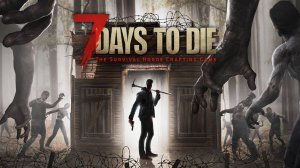 7 Days to Die   дожить до 100 дней