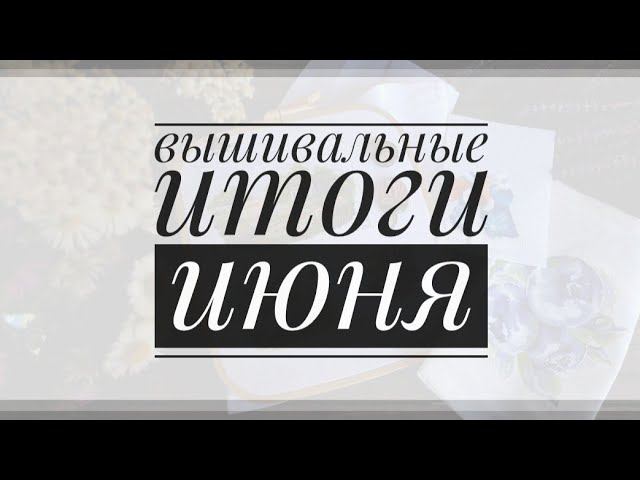 Вышивальные итоги июня смотреть онлайн