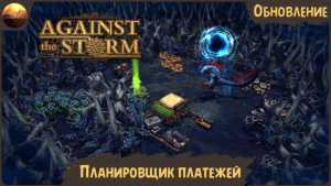 Against The Storm - Обзор обновления "Планировщик Платежей" (Update №17)